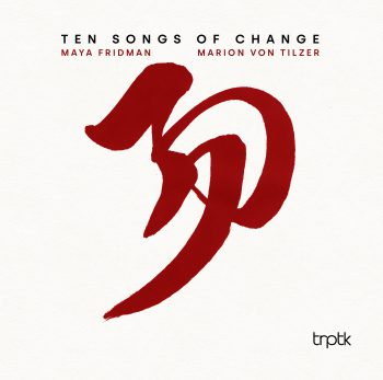Ten Songs of Change - Marion von Tilzer & Maya Fridman